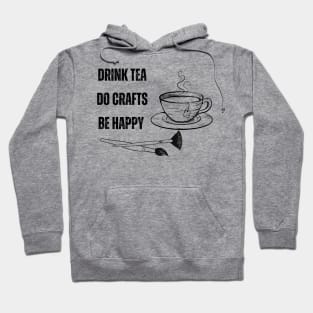 Drink Tea, Do Crafts, Be Happy Hoodie